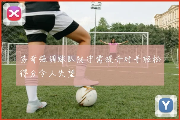 芬奇强调球队防守需提升对手轻松得分令人失望